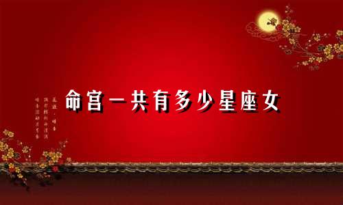 命宫一共有多少星座女