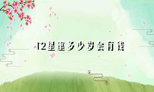 12星座多少岁会有钱