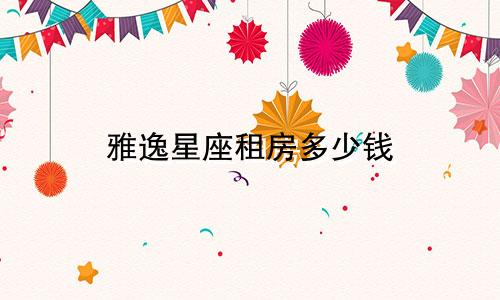 雅逸星座租房多少钱