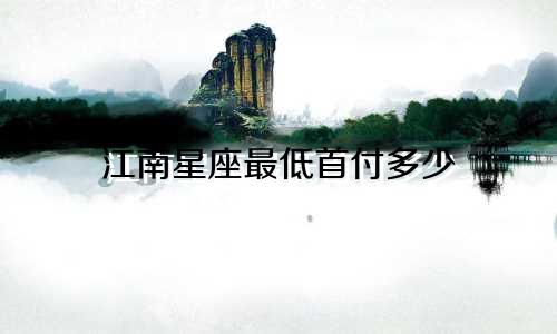 江南星座最低首付多少