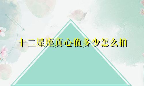 十二星座真心值多少怎么拍