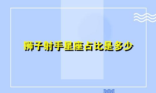 狮子射手星座占比是多少
