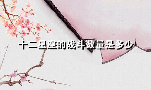 十二星座的战斗数量是多少
