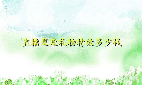 直播星座礼物特效多少钱