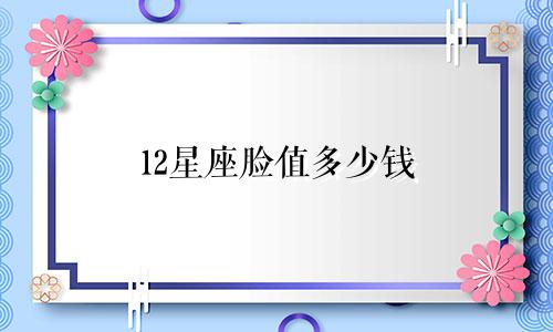 12星座脸值多少钱