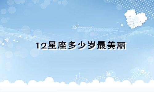 12星座多少岁最美丽