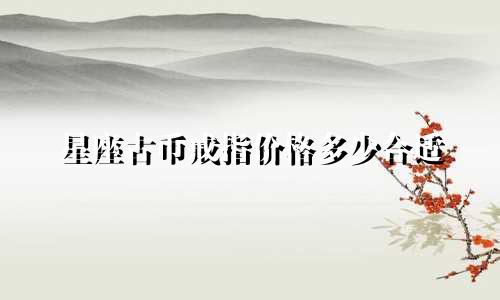 星座古币戒指价格多少合适