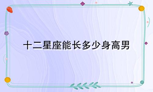 十二星座能长多少身高男