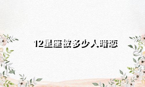 12星座被多少人暗恋
