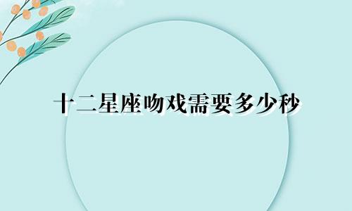 十二星座吻戏需要多少秒