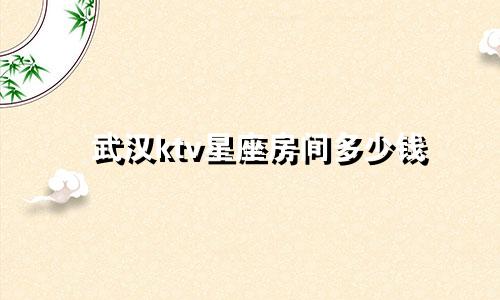 武汉ktv星座房间多少钱