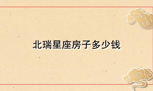 北瑞星座房子多少钱
