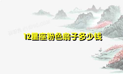 12星座粉色扇子多少钱