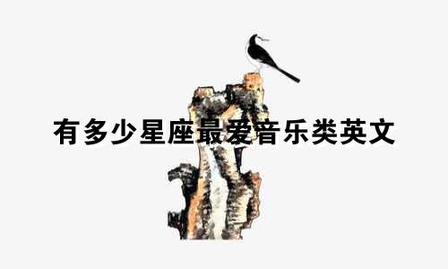 有多少星座最爱音乐类英文