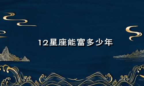 12星座能富多少年