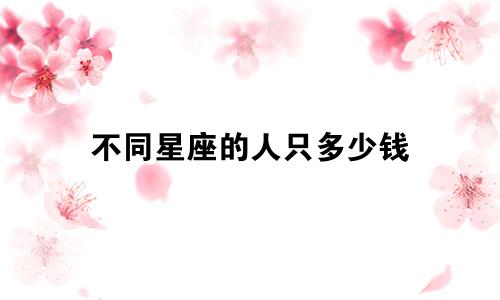 不同星座的人只多少钱