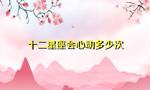 十二星座会心动多少次