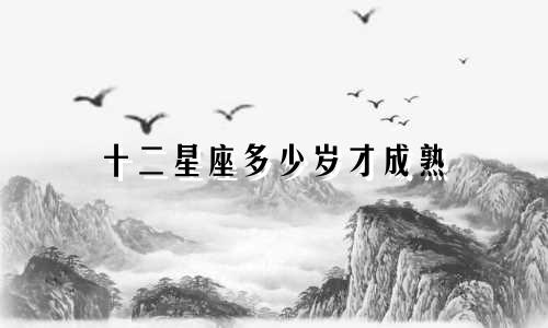 十二星座多少岁才成熟