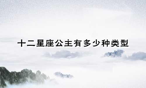 十二星座公主有多少种类型