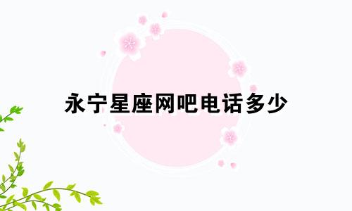 永宁星座网吧电话多少