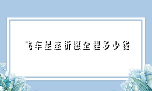 飞车星座祈愿全程多少钱