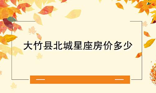 大竹县北城星座房价多少