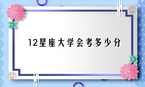 12星座大学会考多少分