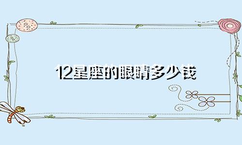 12星座的眼睛多少钱