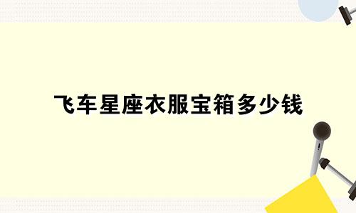 飞车星座衣服宝箱多少钱