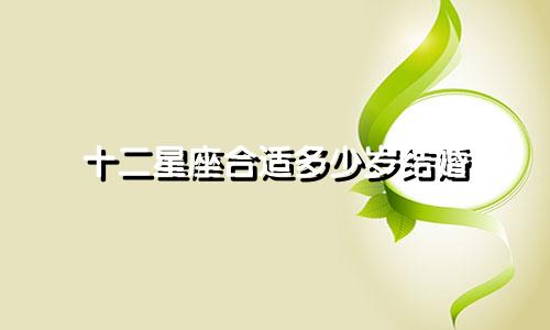 十二星座合适多少岁结婚