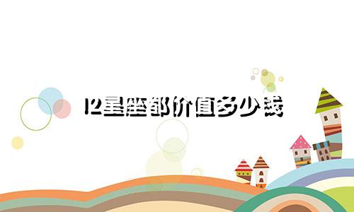 12星座都价值多少钱
