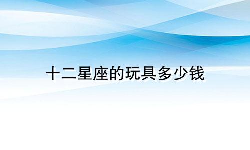 十二星座的玩具多少钱
