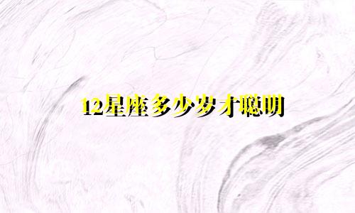 12星座多少岁才聪明