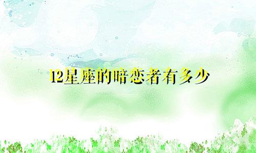 12星座的暗恋者有多少