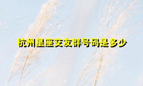 杭州星座交友群号码是多少
