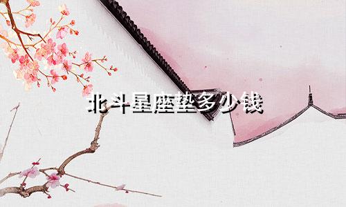 北斗星座垫多少钱