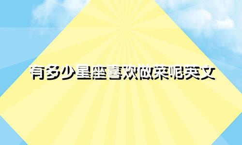 有多少星座喜欢做菜呢英文