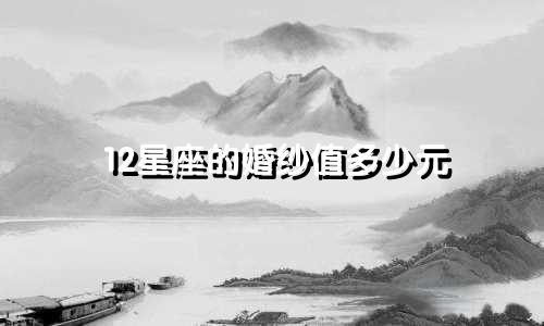 12星座的婚纱值多少元