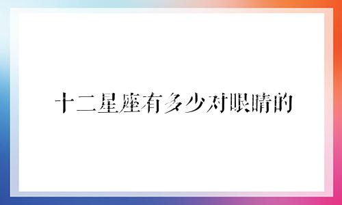 十二星座有多少对眼睛的