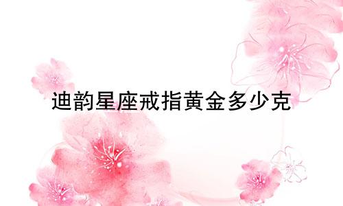 迪韵星座戒指黄金多少克