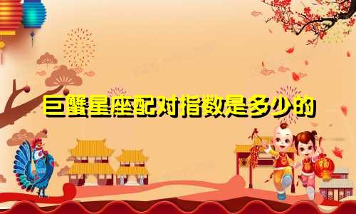 巨蟹星座配对指数是多少的