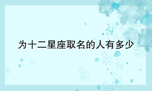 为十二星座取名的人有多少