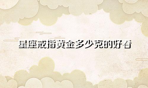 星座戒指黄金多少克的好看