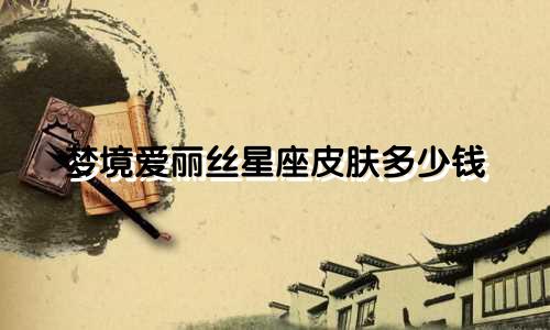 梦境爱丽丝星座皮肤多少钱