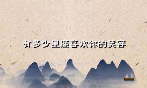 有多少星座喜欢你的笑容