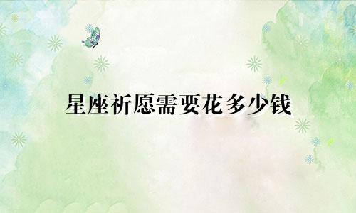 星座祈愿需要花多少钱