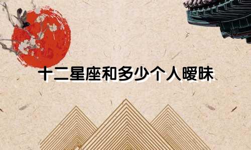 十二星座和多少个人暧昧