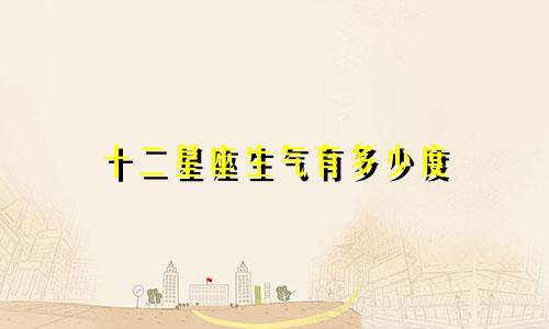 十二星座生气有多少度