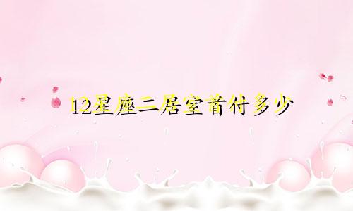 12星座二居室首付多少
