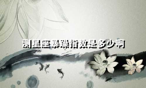 测星座暴躁指数是多少啊
